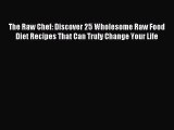 Download The Raw Chef: Discover 25 Wholesome Raw Food Diet Recipes That Can Truly Change Your