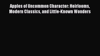 Read Apples of Uncommon Character: Heirlooms Modern Classics and Little-Known Wonders Ebook