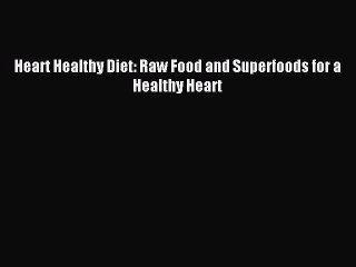 Download Heart Healthy Diet: Raw Food and Superfoods for a Healthy Heart PDF Online