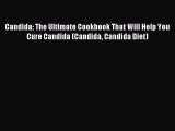 Read Candida: The Ultimate Cookbook That Will Help You Cure Candida (Candida Candida Diet)