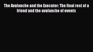 Read The Avalanche and the Executor: The final rest of a friend and the avalanche of events