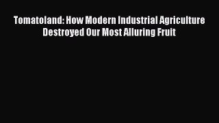 Read Tomatoland: How Modern Industrial Agriculture Destroyed Our Most Alluring Fruit Ebook