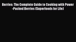 Read Berries: The Complete Guide to Cooking with Power-Packed Berries (Superfoods for Life)