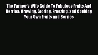 Download The Farmer's Wife Guide To Fabulous Fruits And Berries: Growing Storing Freezing and