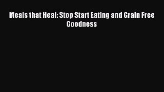Read Meals that Heal: Stop Start Eating and Grain Free Goodness Ebook Free