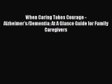 Download When Caring Takes Courage - Alzheimer's/Dementia: At A Glance Guide for Family Caregivers