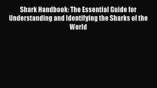 Read Books Shark Handbook: The Essential Guide for Understanding and Identifying the Sharks