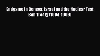Read Book Endgame in Geneva: Israel and the Nuclear Test Ban Treaty (1994-1996) PDF Online