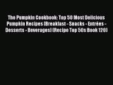 Read The Pumpkin Cookbook: Top 50 Most Delicious Pumpkin Recipes [Breakfast - Snacks - EntrÃ©es