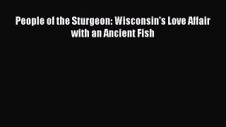 Read Books People of the Sturgeon: Wisconsin's Love Affair with an Ancient Fish PDF Free