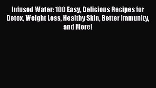 Read Infused Water: 100 Easy Delicious Recipes for Detox Weight Loss Healthy Skin Better Immunity