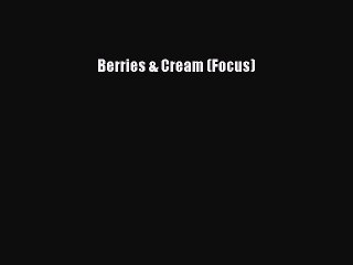 Read Berries & Cream (Focus) Ebook Free