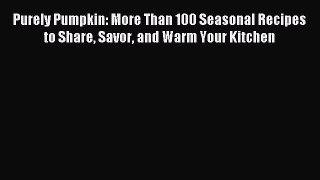 Read Purely Pumpkin: More Than 100 Seasonal Recipes to Share Savor and Warm Your Kitchen Ebook