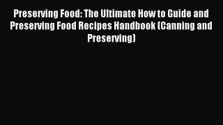 Read Preserving Food: The Ultimate How to Guide and Preserving Food Recipes Handbook (Canning