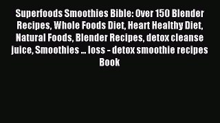 Read Superfoods Smoothies Bible: Over 150 Blender Recipes Whole Foods Diet Heart Healthy Diet