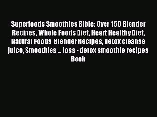 Read Superfoods Smoothies Bible: Over 150 Blender Recipes Whole Foods Diet Heart Healthy Diet