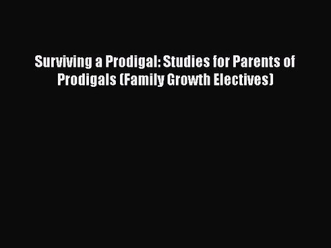 [Read] Surviving a Prodigal: Studies for Parents of Prodigals (Family Growth Electives) Ebook