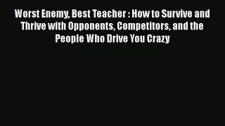 [Download] Worst Enemy Best Teacher : How to Survive and Thrive with Opponents Competitors