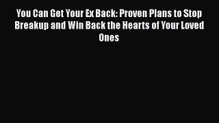 [Read] You Can Get Your Ex Back: Proven Plans to Stop Breakup and Win Back the Hearts of Your