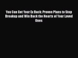 [Read] You Can Get Your Ex Back: Proven Plans to Stop Breakup and Win Back the Hearts of Your