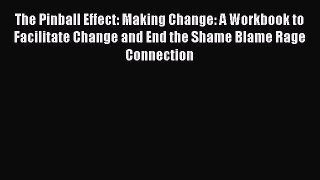 [Read] The Pinball Effect: Making Change: A Workbook to Facilitate Change and End the Shame