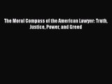 Read The Moral Compass of the American Lawyer: Truth Justice Power and Greed Ebook Free
