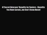 Download 47 Secret Veterans' Benefits for Seniors - Benefits You Have Earned...but Don't Know