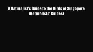 Read Books A Naturalist's Guide to the Birds of Singapore (Naturalists' Guides) E-Book Free