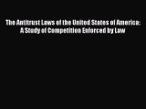 Read The Antitrust Laws of the United States of America: A Study of Competition Enforced by