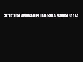 [Download] Structural Engineering Reference Manual 8th Ed Read Free