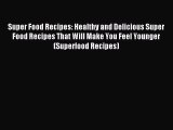 Read Super Food Recipes: Healthy and Delicious Super Food Recipes That Will Make You Feel Younger