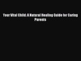 Read Your Vital Child: A Natural Healing Guide for Caring Parents PDF Online