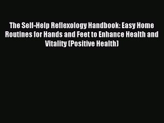 Download The Self-Help Reflexology Handbook: Easy Home Routines for Hands and Feet to Enhance