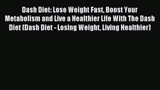 Download Dash Diet: Lose Weight Fast Boost Your Metabolism and Live a Healthier Life With The