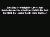 Download Dash Diet: Lose Weight Fast Boost Your Metabolism and Live a Healthier Life With The