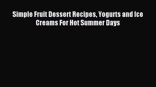 Download Simple Fruit Dessert Recipes Yogurts and Ice Creams For Hot Summer Days Ebook Online