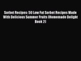 Read Sorbet Recipes: 50 Low Fat Sorbet Recipes Made With Delicious Summer Fruits (Homemade