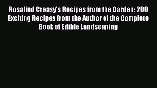 Read Rosalind Creasy's Recipes from the Garden: 200 Exciting Recipes from the Author of the