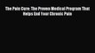 Read The Pain Cure: The Proven Medical Program That Helps End Your Chronic Pain Ebook Free