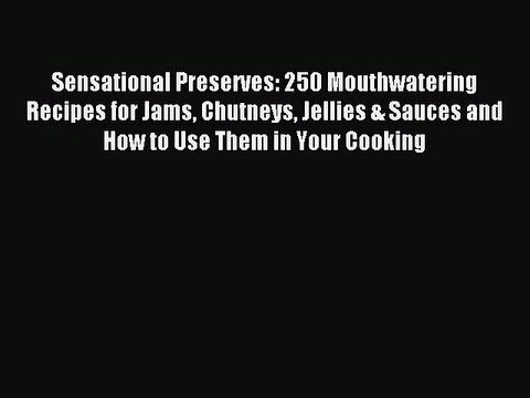 Read Sensational Preserves: 250 Mouthwatering Recipes for Jams Chutneys Jellies & Sauces and