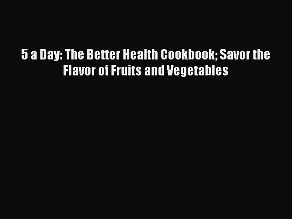 Read 5 a Day: The Better Health Cookbook Savor the Flavor of Fruits and Vegetables Ebook Free