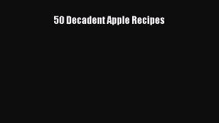 Read 50 Decadent Apple Recipes PDF Free