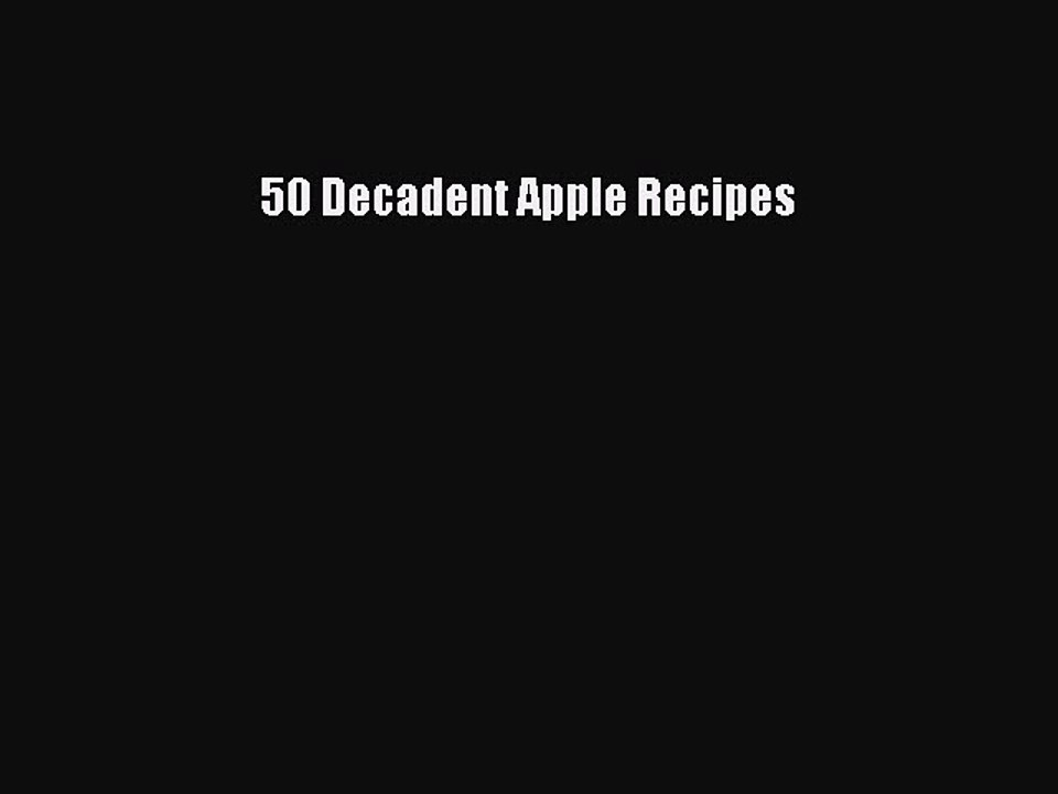 Read 50 Decadent Apple Recipes PDF Free