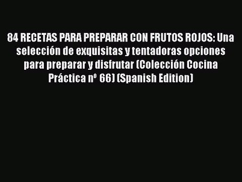 Download 84 RECETAS PARA PREPARAR CON FRUTOS ROJOS: Una selecciÃ³n de exquisitas y tentadoras