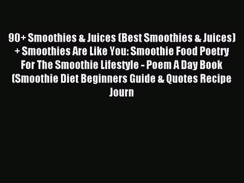 Read 90+ Smoothies & Juices (Best Smoothies & Juices) + Smoothies Are Like You: Smoothie Food
