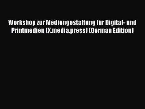 Read Workshop zur Mediengestaltung fÃ¼r Digital- und Printmedien (X.media.press) (German Edition)