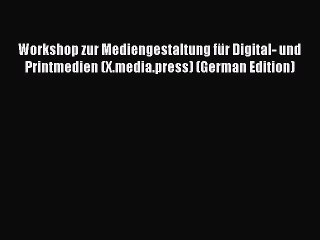 Read Workshop zur Mediengestaltung fÃ¼r Digital- und Printmedien (X.media.press) (German Edition)