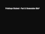 Read Privilege Waived - Part II: Remember Me? PDF Free