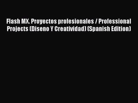 Read Flash MX. Proyectos profesionales / Professional Projects (Diseno Y Creatividad) (Spanish