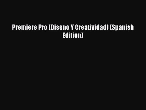 Read Premiere Pro (Diseno Y Creatividad) (Spanish Edition) Ebook Free